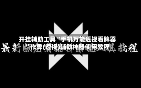 开挂辅助工具“手机万能透视看牌器”作弊(透视)辅助神器使用教程-第1张图片