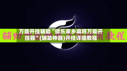 万能开挂辅助“微乐家乡麻将万能开挂器”(辅助神器)开挂详细教程-第2张图片