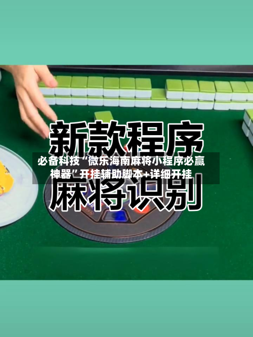 必备科技“微乐海南麻将小程序必赢神器”开挂辅助脚本+详细开挂-第2张图片