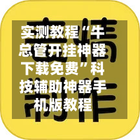 实测教程“牛总管开挂神器下载免费”科技辅助神器手机版教程-第2张图片