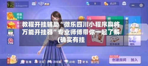 教程开挂辅助“微乐四川小程序麻将万能开挂器”专业师傅带你一起了解(确实有挂-第2张图片
