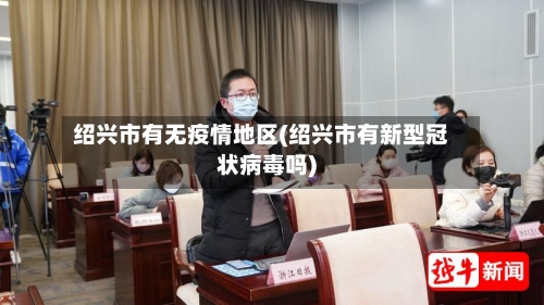 绍兴市有无疫情地区(绍兴市有新型冠状病毒吗)-第1张图片