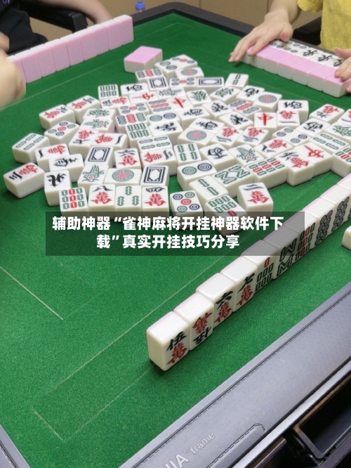 辅助神器“雀神麻将开挂神器软件下载”真实开挂技巧分享-第3张图片