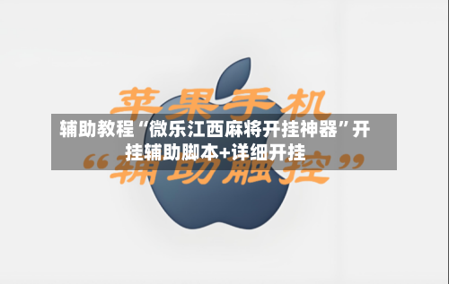 辅助教程“微乐江西麻将开挂神器”开挂辅助脚本+详细开挂-第1张图片