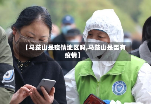 【马鞍山是疫情地区吗,马鞍山是否有疫情】-第2张图片
