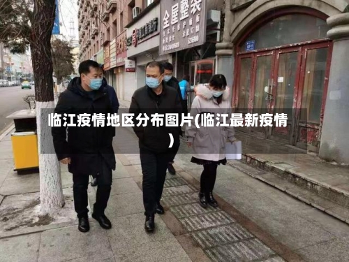 临江疫情地区分布图片(临江最新疫情)-第2张图片