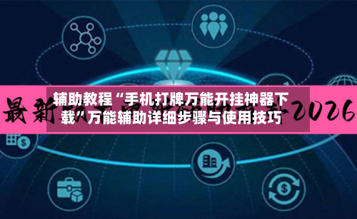 辅助教程“手机打牌万能开挂神器下载”万能辅助详细步骤与使用技巧-第1张图片
