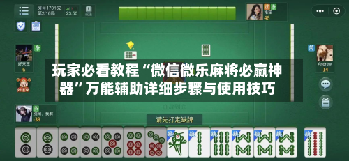 玩家必看教程“微信微乐麻将必赢神器”万能辅助详细步骤与使用技巧-第1张图片