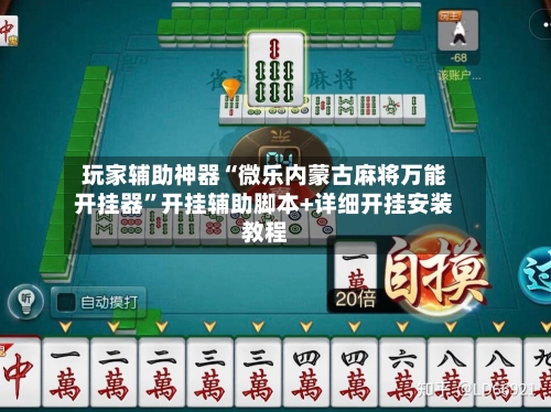 玩家辅助神器“微乐内蒙古麻将万能开挂器	”开挂辅助脚本+详细开挂安装教程-第2张图片