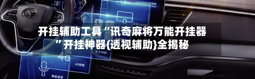开挂辅助工具“讯奇麻将万能开挂器”开挂神器{透视辅助}全揭秘-第1张图片