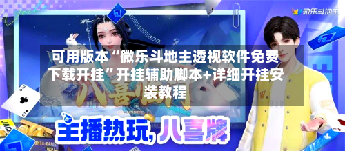 可用版本“微乐斗地主透视软件免费下载开挂”开挂辅助脚本+详细开挂安装教程-第1张图片
