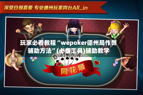 玩家必看教程“wepoker德州局作弊辅助方法”(必备工具)辅助教学-第1张图片