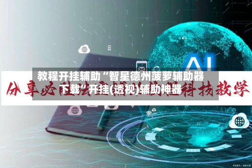 教程开挂辅助“智星德州菠萝辅助器下载	”开挂(透视)辅助神器-第1张图片