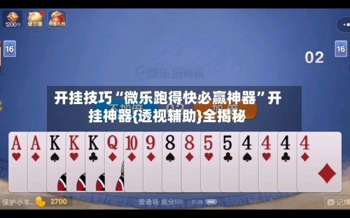 开挂技巧“微乐跑得快必赢神器	”开挂神器{透视辅助}全揭秘-第1张图片