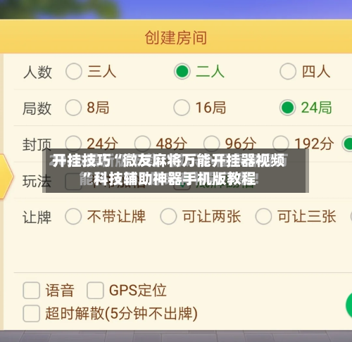 开挂技巧“微友麻将万能开挂器视频”科技辅助神器手机版教程-第3张图片