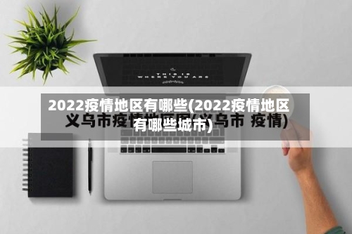 2022疫情地区有哪些(2022疫情地区有哪些城市)-第1张图片