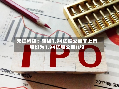 元征科技：转换1.94亿股公司非上市股份为1.94亿股公司H股-第2张图片