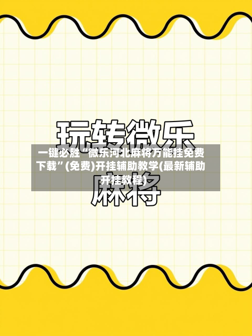 一键必胜“微乐河北麻将万能挂免费下载	”(免费)开挂辅助教学(最新辅助开挂教程)-第1张图片