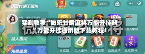 实测教程“微乐甘肃麻将万能开挂器”万能开挂通用版下载教程！-第1张图片
