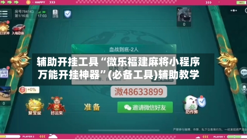 辅助开挂工具“微乐福建麻将小程序万能开挂神器	”(必备工具)辅助教学-第1张图片