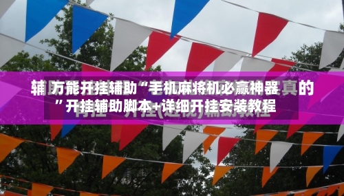 万能开挂辅助“手机麻将机必赢神器	”开挂辅助脚本+详细开挂安装教程-第1张图片