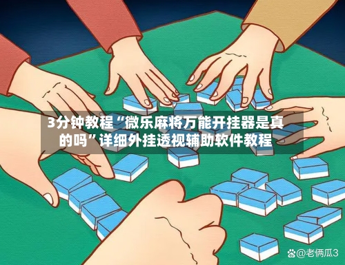 3分钟教程“微乐麻将万能开挂器是真的吗”详细外挂透视辅助软件教程-第1张图片