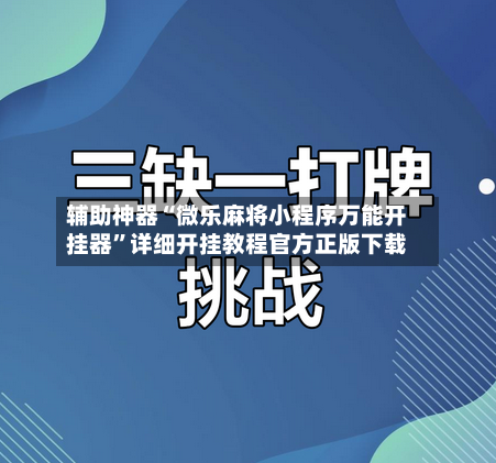 辅助神器“微乐麻将小程序万能开挂器”详细开挂教程官方正版下载-第1张图片