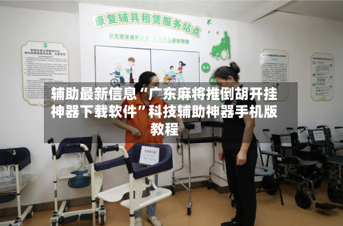 辅助最新信息“广东麻将推倒胡开挂神器下载软件	”科技辅助神器手机版教程-第2张图片
