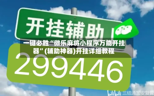 一键必胜“微乐麻将小程序万能开挂器	”(辅助神器)开挂详细教程-第3张图片