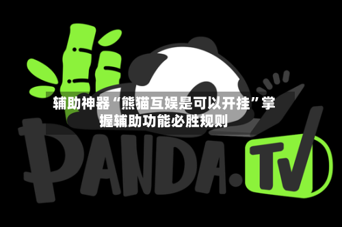 辅助神器“熊猫互娱是可以开挂	”掌握辅助功能必胜规则-第2张图片
