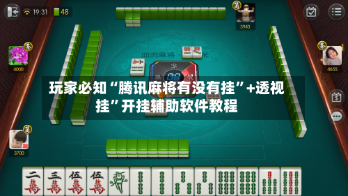 玩家必知“腾讯麻将有没有挂”+透视挂”开挂辅助软件教程-第1张图片