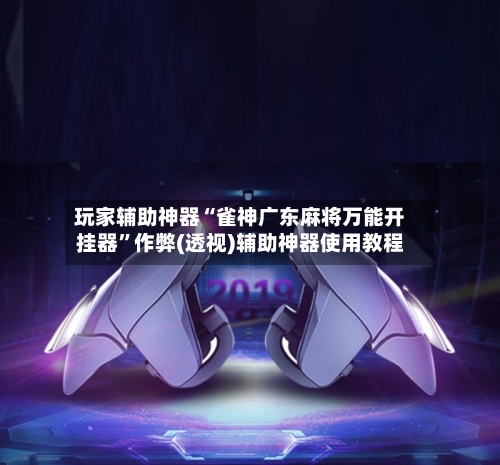 玩家辅助神器“雀神广东麻将万能开挂器	”作弊(透视)辅助神器使用教程-第2张图片
