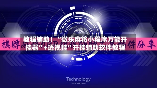 教程辅助！“微乐麻将小程序万能开挂器	”+透视挂”开挂辅助软件教程-第2张图片