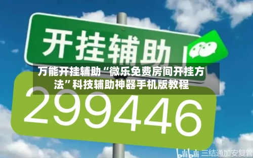 万能开挂辅助“微乐免费房间开挂方法”科技辅助神器手机版教程-第2张图片