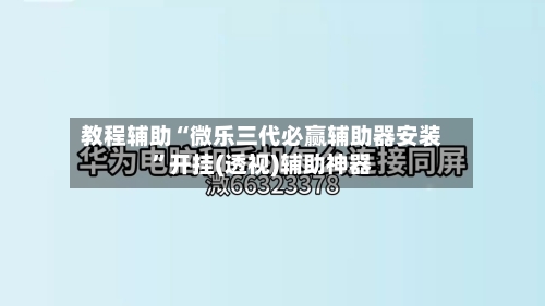 教程辅助“微乐三代必赢辅助器安装	”开挂(透视)辅助神器-第1张图片
