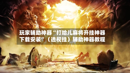 玩家辅助神器“打哈儿麻将开挂神器下载安装	”（透视挂）辅助神器教程-第2张图片