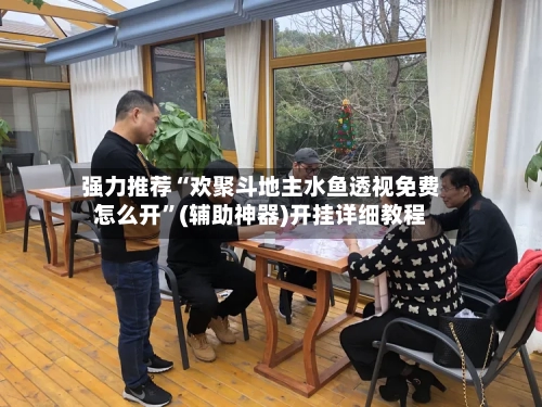 强力推荐“欢聚斗地主水鱼透视免费怎么开	”(辅助神器)开挂详细教程-第2张图片
