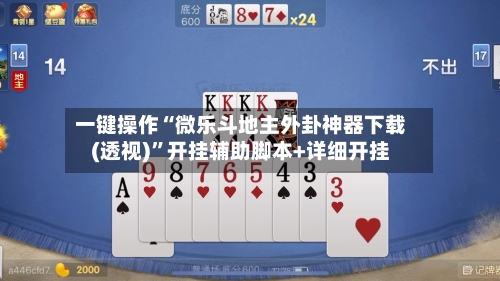 一键操作“微乐斗地主外卦神器下载(透视)	”开挂辅助脚本+详细开挂-第1张图片