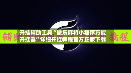 开挂辅助工具“微乐麻将小程序万能开挂器”详细开挂教程官方正版下载-第1张图片