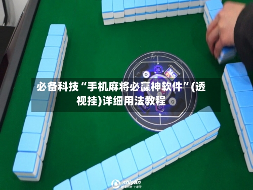 必备科技“手机麻将必赢神软件”(透视挂)详细用法教程-第1张图片