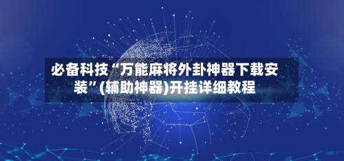 必备科技“万能麻将外卦神器下载安装”(辅助神器)开挂详细教程-第2张图片