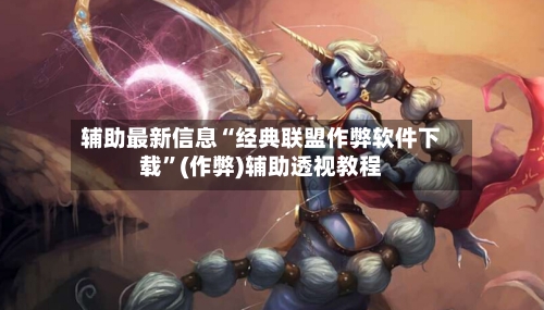 辅助最新信息“经典联盟作弊软件下载”(作弊)辅助透视教程-第2张图片