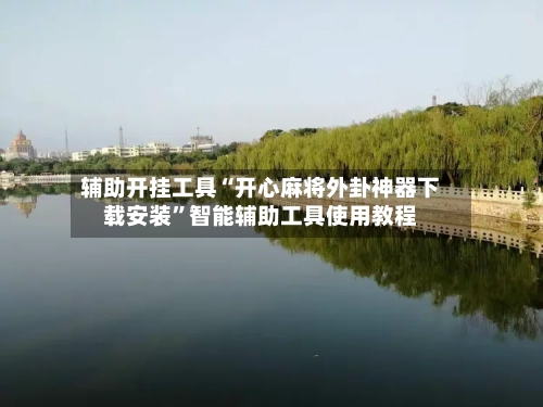 辅助开挂工具“开心麻将外卦神器下载安装”智能辅助工具使用教程-第3张图片