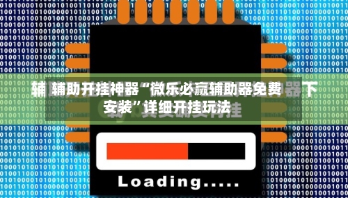 辅助开挂神器“微乐必赢辅助器免费安装	”详细开挂玩法-第1张图片