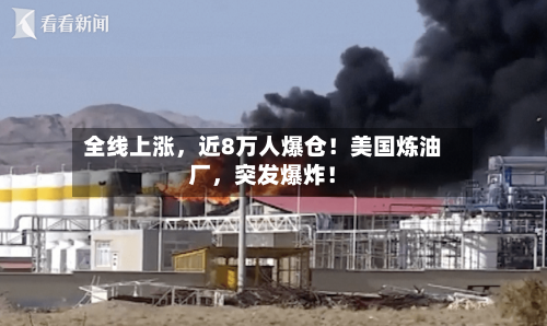 全线上涨，近8万人爆仓！美国炼油厂，突发爆炸！-第2张图片