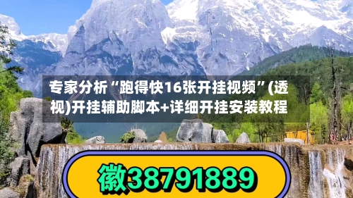 专家分析“跑得快16张开挂视频	”(透视)开挂辅助脚本+详细开挂安装教程-第1张图片