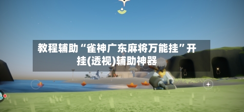 教程辅助“雀神广东麻将万能挂”开挂(透视)辅助神器-第2张图片