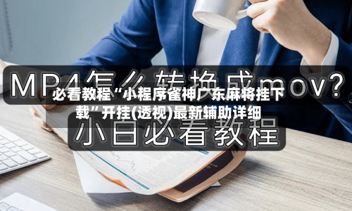 必看教程“小程序雀神广东麻将挂下载”开挂(透视)最新辅助详细-第3张图片
