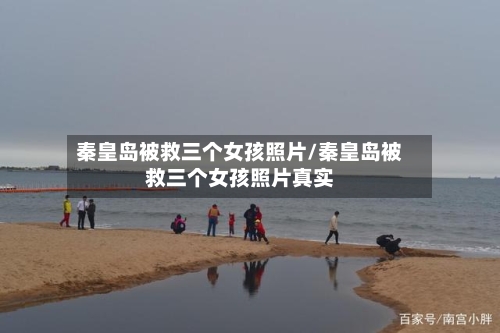 秦皇岛被救三个女孩照片/秦皇岛被救三个女孩照片真实-第2张图片