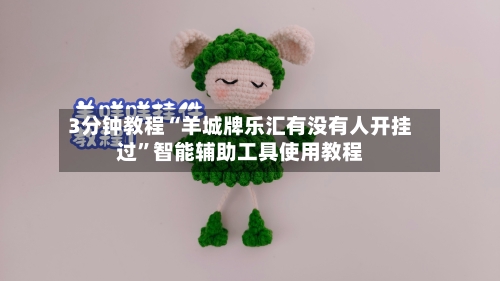 3分钟教程“羊城牌乐汇有没有人开挂过	”智能辅助工具使用教程-第3张图片